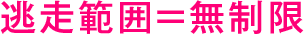 逃走範囲 = 無制限